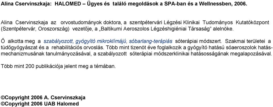 Társaság alelnöke. Ő alkotta meg a szabályozott, gyógyító mikroklímájú, sóbarlang-terápiás sóterápiai módszert. Szakmai területei a tüdőgyógyászat és a rehabilitációs orvoslás.