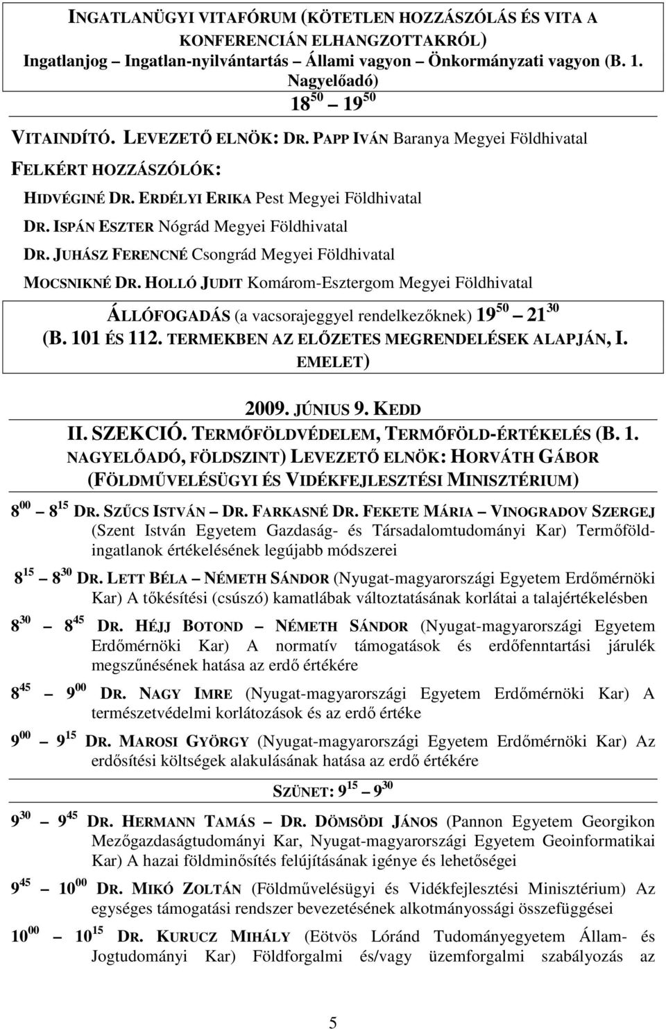 JUHÁSZ FERENCNÉ Csongrád Megyei Földhivatal MOCSNIKNÉ DR. HOLLÓ JUDIT Komárom-Esztergom Megyei Földhivatal ÁLLÓFOGADÁS (a vacsorajeggyel rendelkezıknek) 19 50 21 30 (B. 101 ÉS 112.