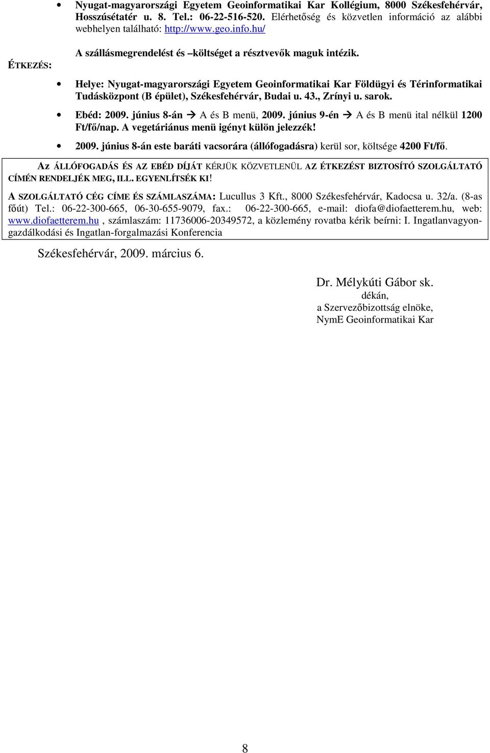 Helye: Nyugat-magyarországi Egyetem Geoinformatikai Kar Földügyi és Térinformatikai Tudásközpont (B épület), Székesfehérvár, Budai u. 43., Zrínyi u. sarok. Ebéd: 2009. június 8-án A és B menü, 2009.