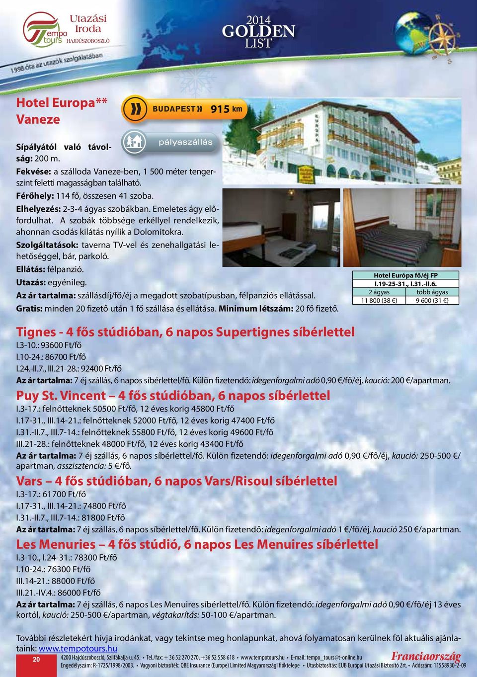 Szolgáltatások: taverna TV-vel és zenehallgatási lehetőséggel, bár, parkoló. Ellátás: félpanzió. Utazás: egyénileg. Az ár tartalma: szállásdíj/fő/éj a megadott szobatípusban, félpanziós ellátással.
