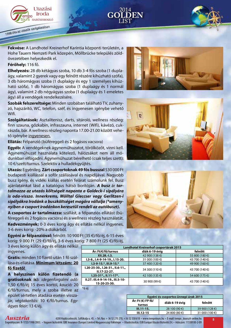 1 db háromágyas szoba (1 duplaágy és 1 normál ágy), valamint 2 db négyágyas szoba (1 duplaágy és 1 emeletes ágy) áll a vendégek rendelkezésére.