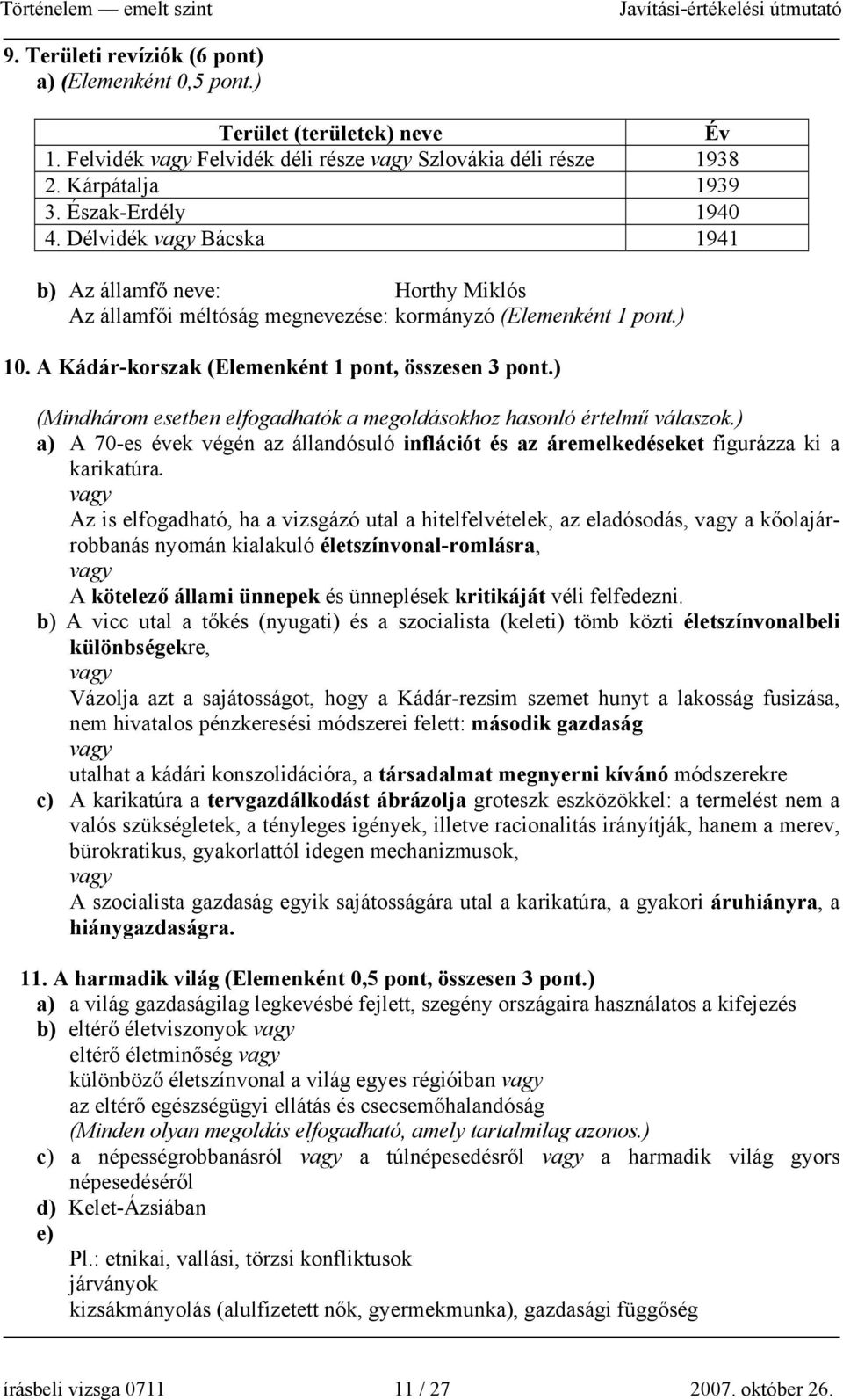 ) (Mindhárom esetben elfogadhatók a megoldásokhoz hasonló értelmű válaszok.) a) A 70-es évek végén az állandósuló inflációt és az áremelkedéseket figurázza ki a karikatúra.