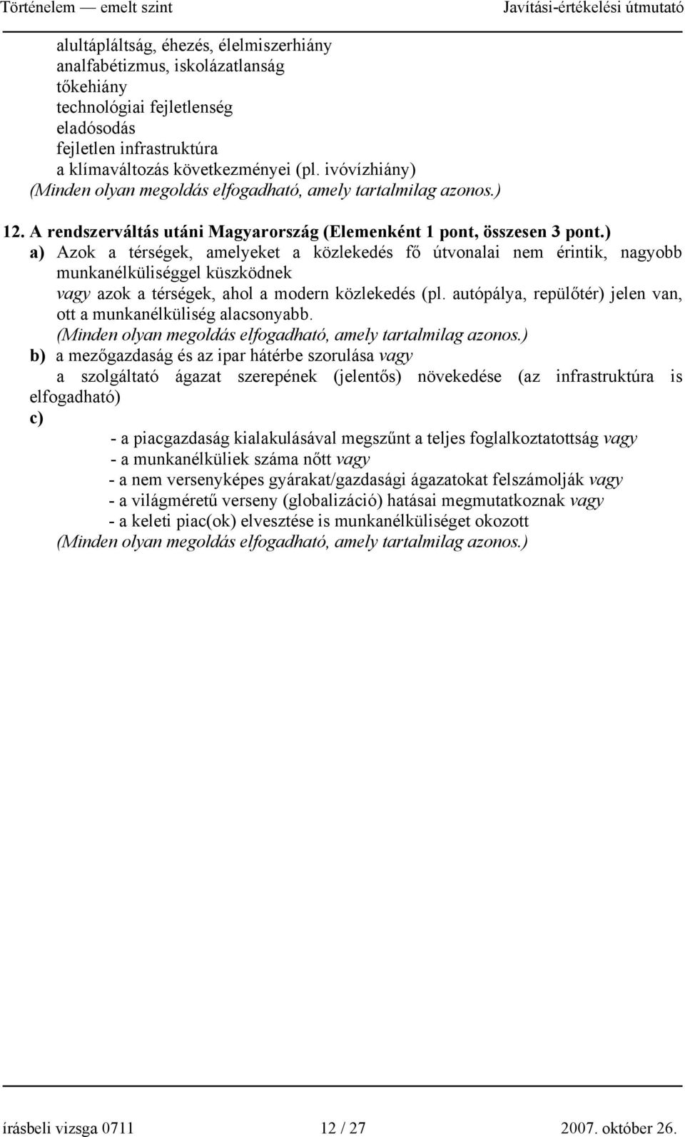 ) a) Azok a térségek, amelyeket a közlekedés fő útvonalai nem érintik, nagyobb munkanélküliséggel küszködnek vagy azok a térségek, ahol a modern közlekedés (pl.