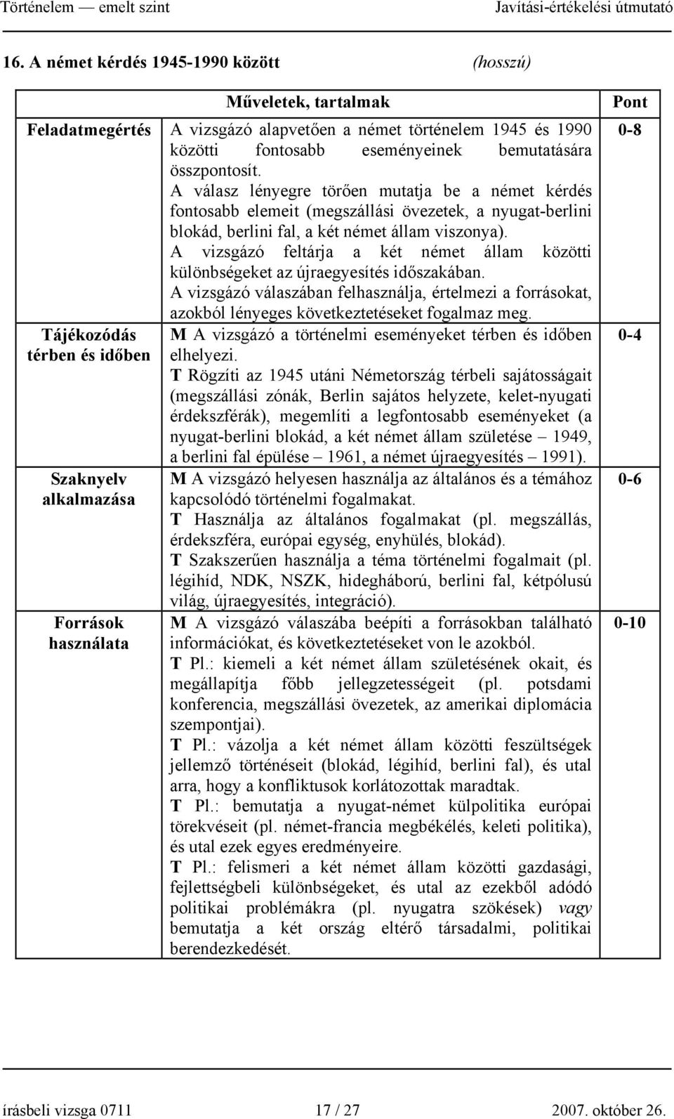 A vizsgázó feltárja a két német állam közötti különbségeket az újraegyesítés időszakában. A vizsgázó válaszában felhasználja, értelmezi a forrásokat, azokból lényeges következtetéseket fogalmaz meg.