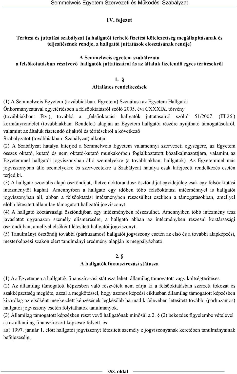 Általános rendelkezések (1) A Semmelweis Egyetem (továbbiakban: Egyetem) Szenátusa az Egyetem Hallgatói Önkormányzatával egyetértésben a felsőoktatásról szóló 2005. évi CXXXIX.