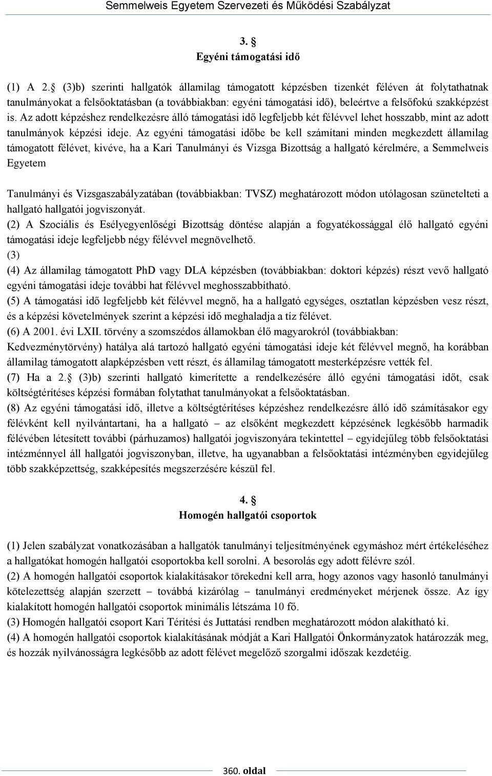 Az adott képzéshez rendelkezésre álló támogatási idő legfeljebb két félévvel lehet hosszabb, mint az adott tanulmányok képzési ideje.