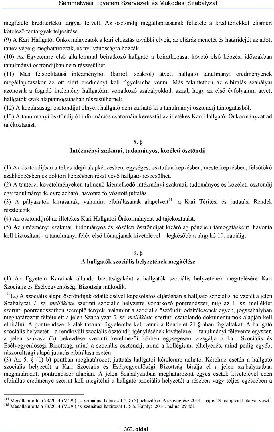 (10) Az Egyetemre első alkalommal beiratkozó hallgató a beiratkozását követő első képzési időszakban tanulmányi ösztöndíjban nem részesülhet.