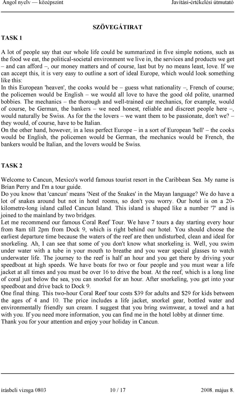 If we can accept this, it is very easy to outline a sort of ideal Europe, which would look something like this: In this European 'heaven', the cooks would be guess what nationality, French of course;