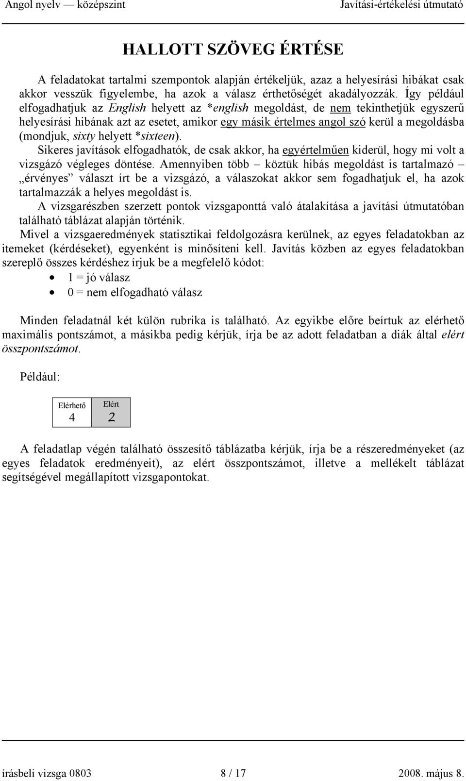 sixty helyett *sixteen). Sikeres javítások elfogadhatók, de csak akkor, ha egyértelműen kiderül, hogy mi volt a vizsgázó végleges döntése.