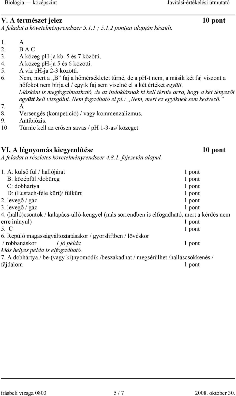 Másként is megfogalmazható, de az indoklásnak ki kell térnie arra, hogy a két tényezőt együtt kell vizsgálni. Nem fogadható el pl.: Nem, mert ez egyiknek sem kedvező. 7. A 8.