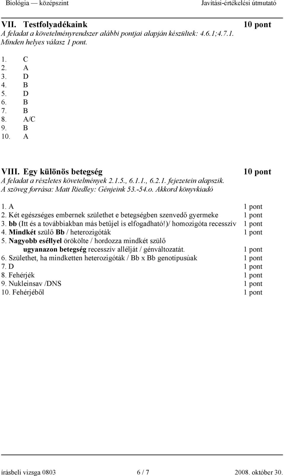 Két egészséges embernek születhet e betegségben szenvedő gyermeke 3. bb (Itt és a továbbiakban más betűjel is elfogadható!)/ homozigóta recesszív 4. Mindkét szülő Bb / heterozigóták 5.