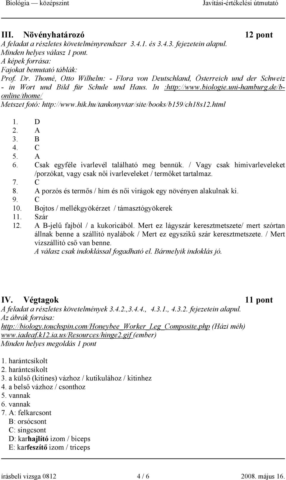 hu/tankonyvtar/site/books/b159/ch18s12.html 1. D 2. A 3. B 4. C 5. A 6. Csak egyféle ivarlevél található meg bennük.