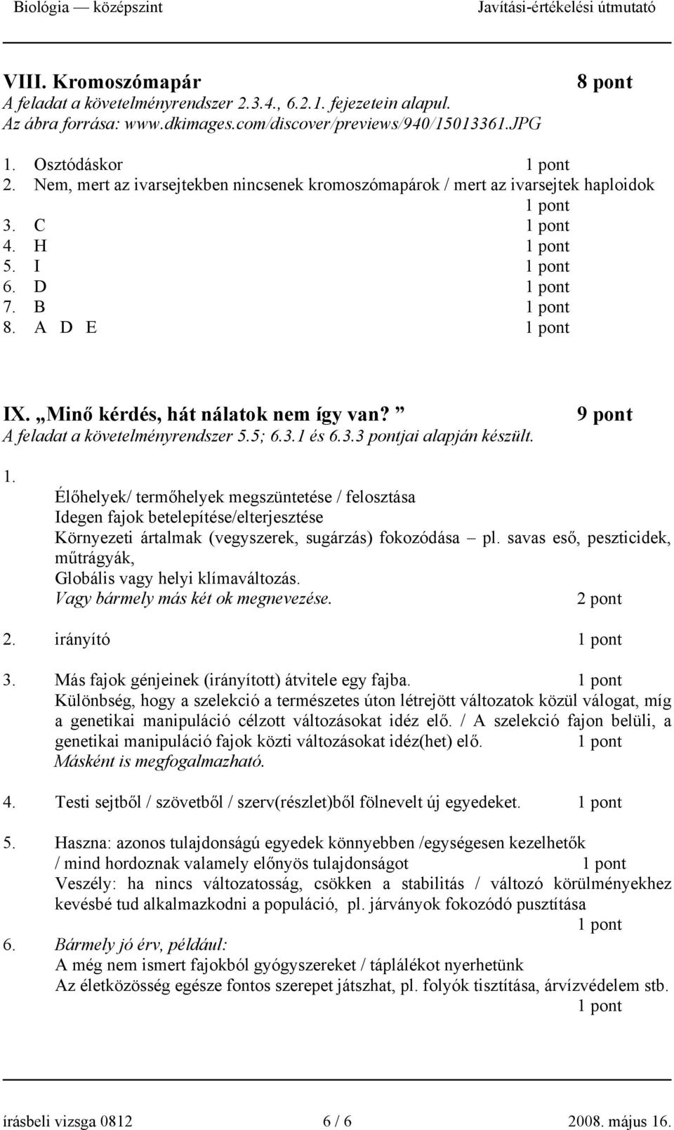 3.1 és 6.3.3 pontjai alapján készült. 9 pont 1. Élőhelyek/ termőhelyek megszüntetése / felosztása Idegen fajok betelepítése/elterjesztése Környezeti ártalmak (vegyszerek, sugárzás) fokozódása pl.