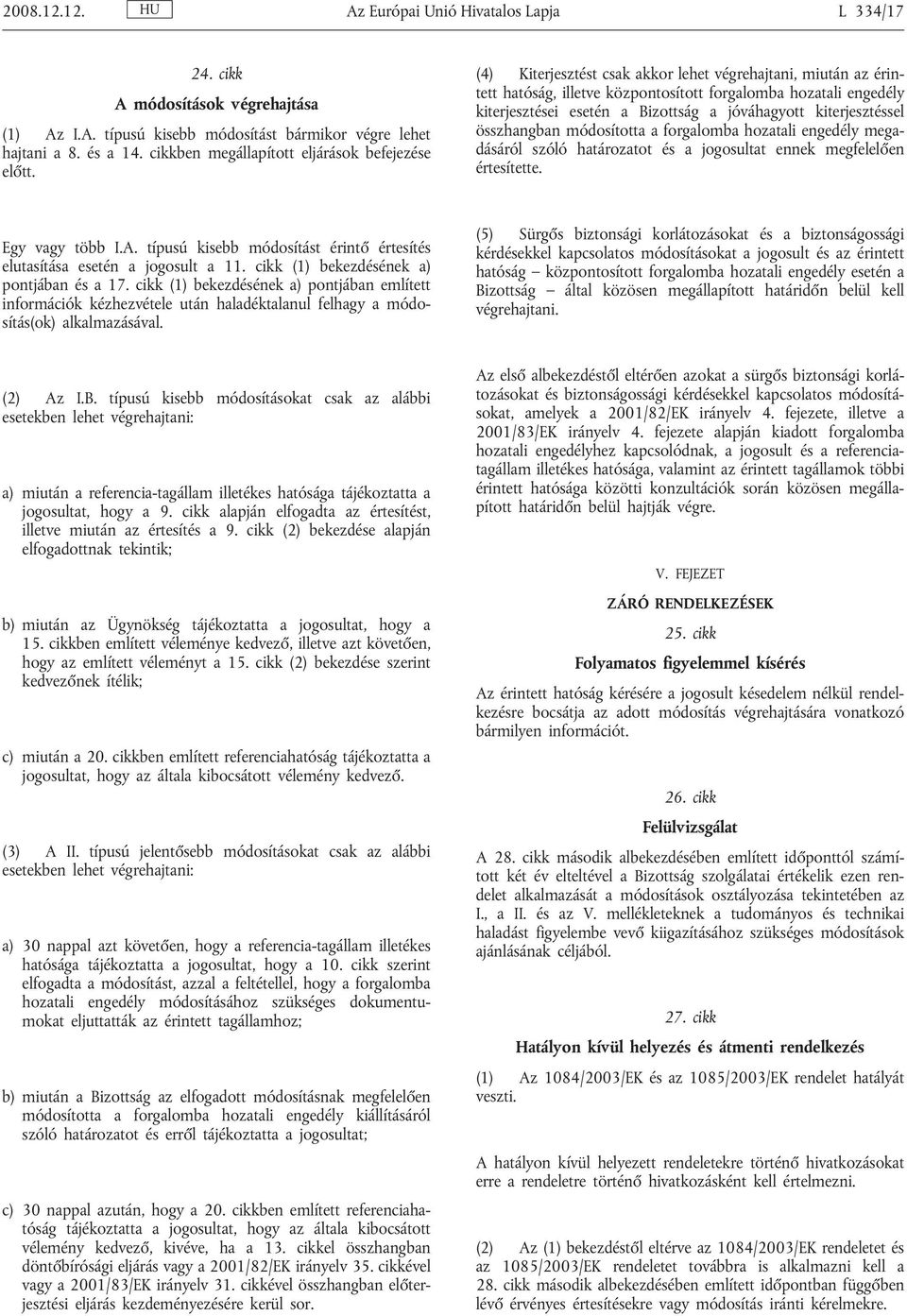 (4) Kiterjesztést csak akkor lehet végrehajtani, miután az érintett hatóság, illetve központosított forgalomba hozatali engedély kiterjesztései esetén a Bizottság a jóváhagyott kiterjesztéssel