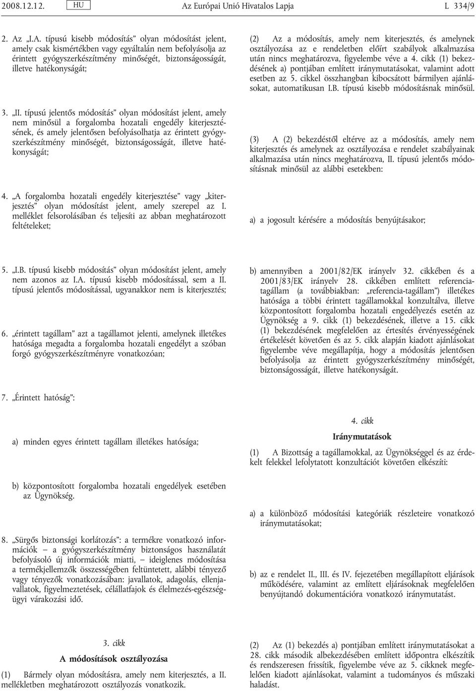 I.A. típusú kisebb módosítás olyan módosítást jelent, amely csak kismértékben vagy egyáltalán nem befolyásolja az érintett gyógyszerkészítmény minőségét, biztonságosságát, illetve hatékonyságát; 3.