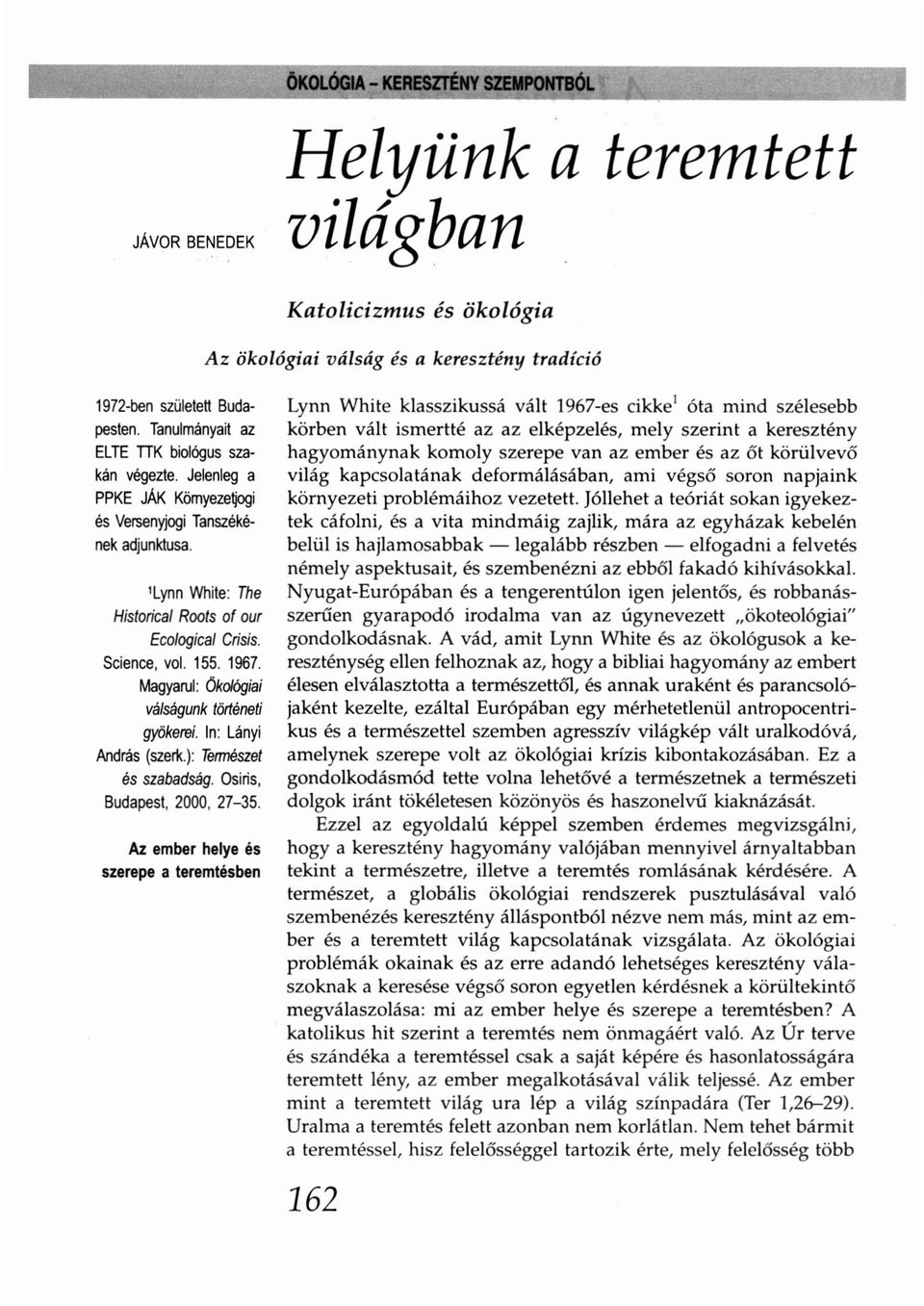 Magyarul: Ökológiai válságunk történeti gyökerei. In: Lányi András (szerk.): Természet és szabadság. Osiris, Budapest, 2000, 27-35.