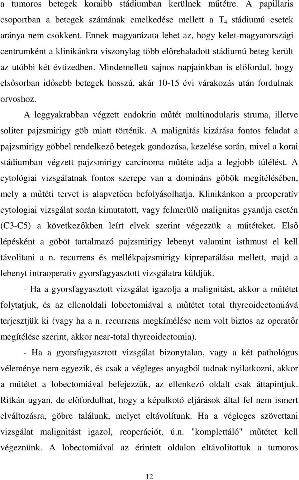 Mindemellett sajnos napjainkban is elıfordul, hogy elsısorban idısebb betegek hosszú, akár 10-15 évi várakozás után fordulnak orvoshoz.