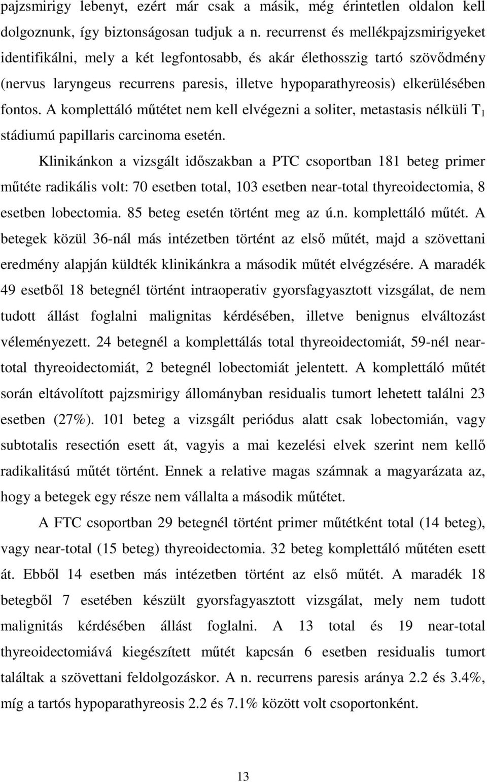 A komplettáló mőtétet nem kell elvégezni a soliter, metastasis nélküli T 1 stádiumú papillaris carcinoma esetén.