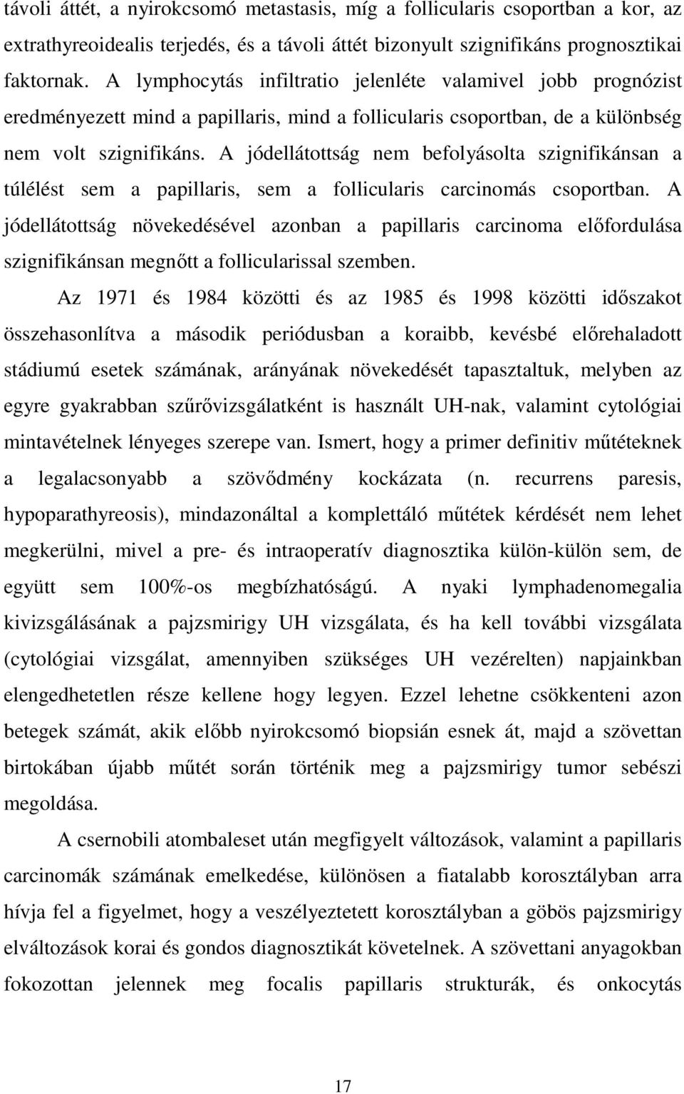 A jódellátottság nem befolyásolta szignifikánsan a túlélést sem a papillaris, sem a follicularis carcinomás csoportban.