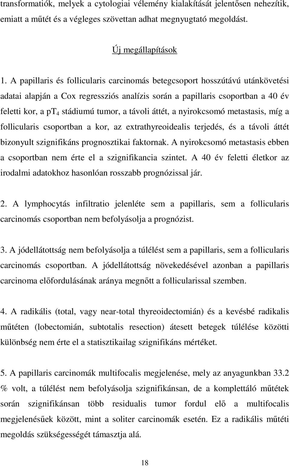 távoli áttét, a nyirokcsomó metastasis, míg a follicularis csoportban a kor, az extrathyreoidealis terjedés, és a távoli áttét bizonyult szignifikáns prognosztikai faktornak.