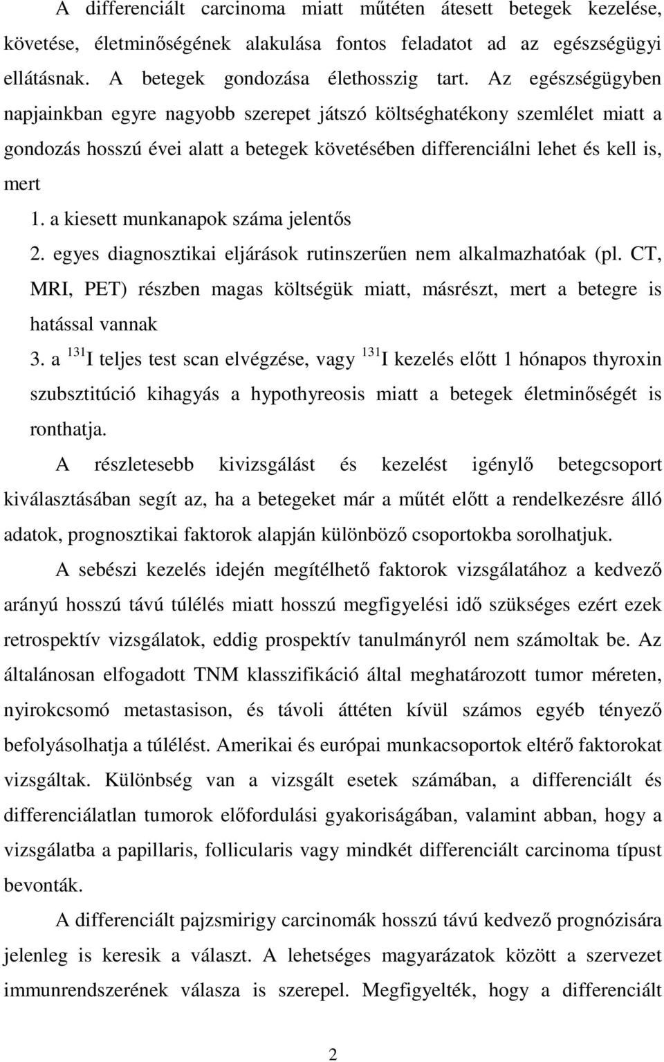 a kiesett munkanapok száma jelentıs 2. egyes diagnosztikai eljárások rutinszerően nem alkalmazhatóak (pl. CT, MRI, PET) részben magas költségük miatt, másrészt, mert a betegre is hatással vannak 3.