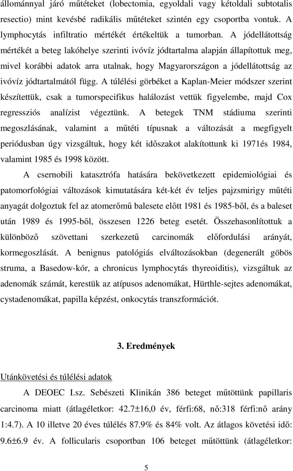 A jódellátottság mértékét a beteg lakóhelye szerinti ivóvíz jódtartalma alapján állapítottuk meg, mivel korábbi adatok arra utalnak, hogy Magyarországon a jódellátottság az ivóvíz jódtartalmától függ.