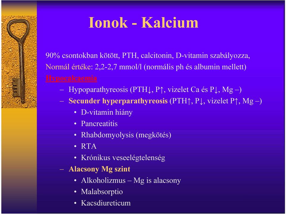 Secunder hyperparathyreosis (PTH, P, vizelet P, Mg ) D-vitamin hiány Pancreatitis Rhabdomyolysis