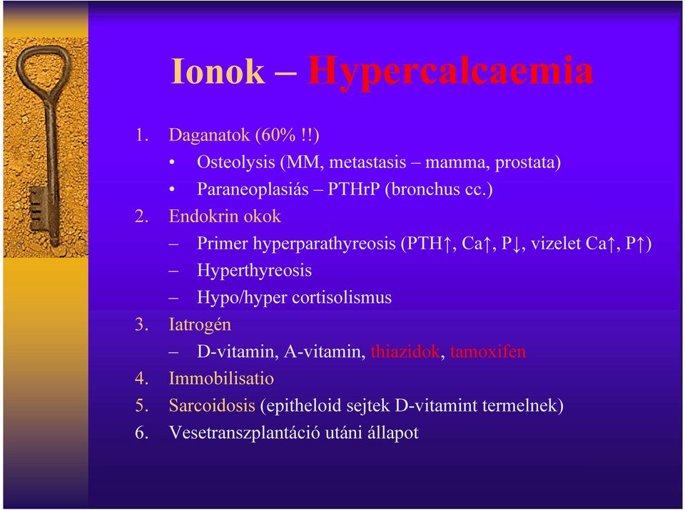 Endokrin okok Primer hyperparathyreosis (PTH, Ca, P, vizelet Ca, P ) Hyperthyreosis Hypo/hyper