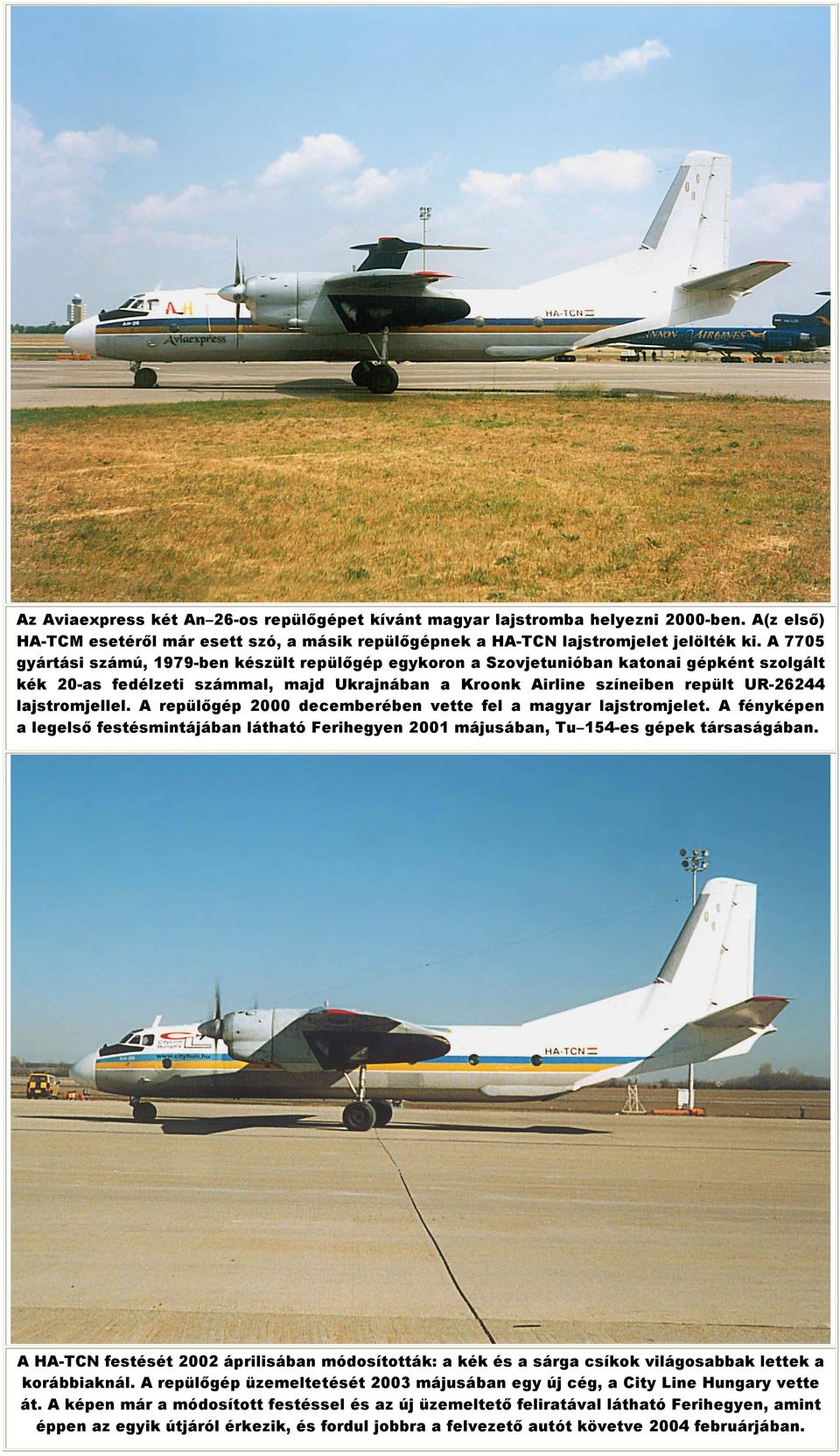 lajstromjellel. A repülıgép 2000 decemberében vette fel a magyar lajstromjelet. A fényképen a legelsı festésmintájában látható Ferihegyen 2001 májusában, Tu 154-es gépek társaságában.