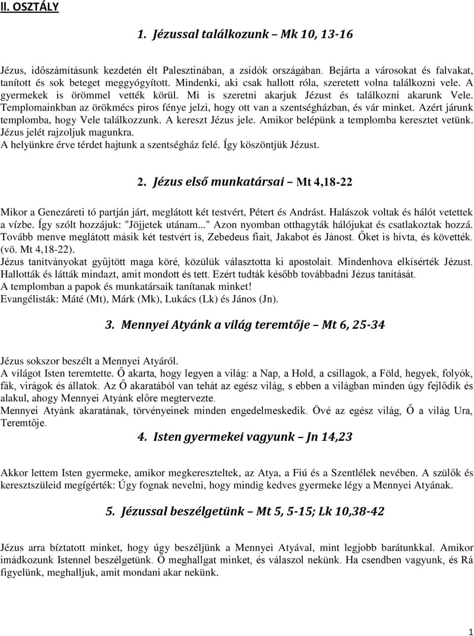 Templomainkban az örökmécs piros fénye jelzi, hogy ott van a szentségházban, és vár minket. Azért járunk templomba, hogy Vele találkozzunk. A kereszt Jézus jele.