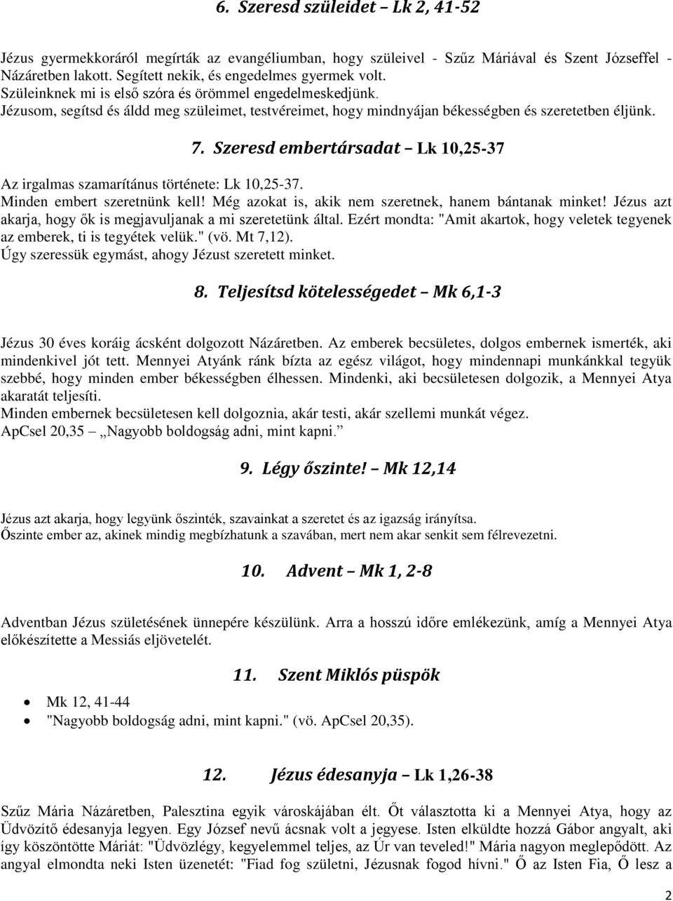 Szeresd embertársadat Lk 10,25-37 Az irgalmas szamarítánus története: Lk 10,25-37. Minden embert szeretnünk kell! Még azokat is, akik nem szeretnek, hanem bántanak minket!