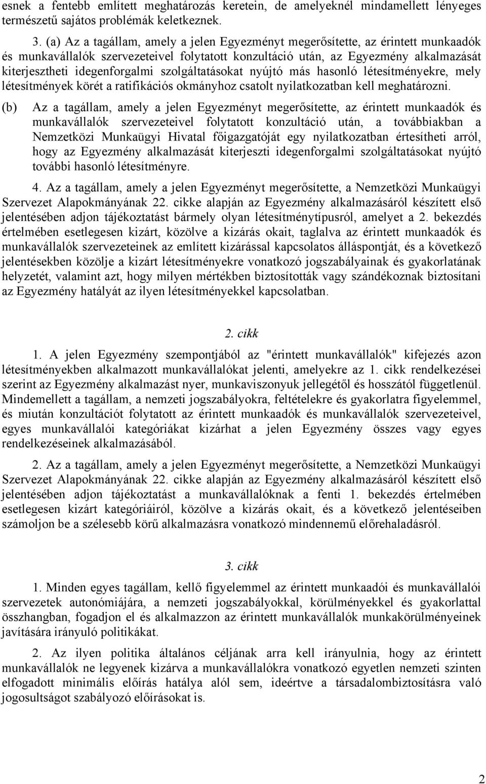 szolgáltatásokat nyújtó más hasonló létesítményekre, mely létesítmények körét a ratifikációs okmányhoz csatolt nyilatkozatban kell meghatározni.
