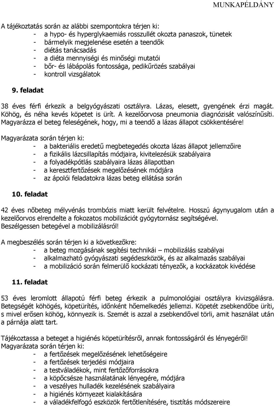 A kezelőorvosa pneumonia diagnózisát valószínűsíti. Magyarázza el beteg feleségének, hogy, mi a teendő a lázas állapot csökkentésére!