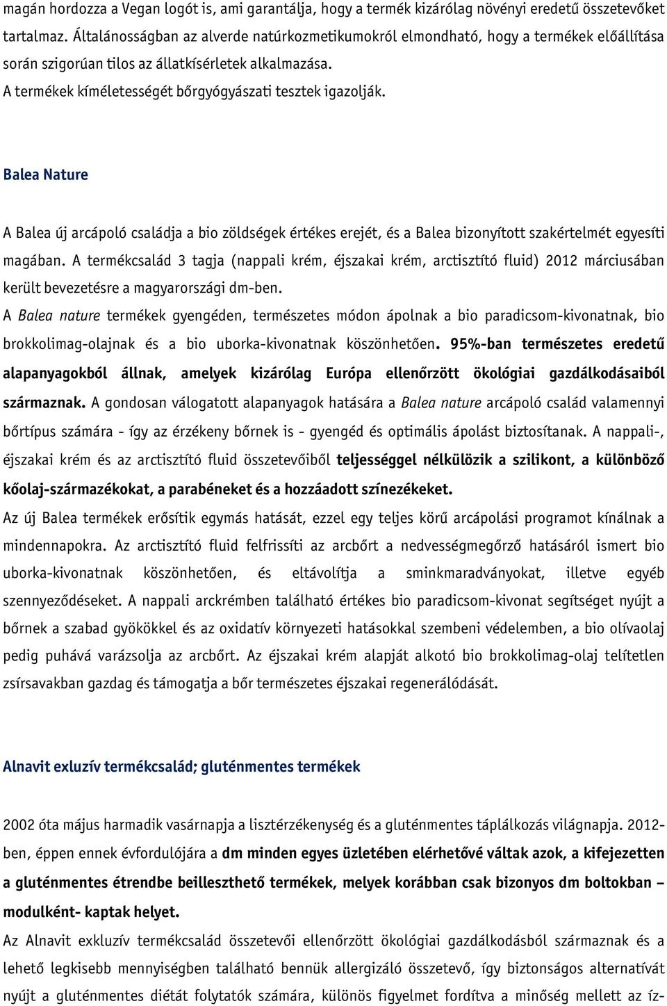 A termékek kíméletességét bőrgyógyászati tesztek igazolják. Balea Nature A Balea új arcápoló családja a bio zöldségek értékes erejét, és a Balea bizonyított szakértelmét egyesíti magában.