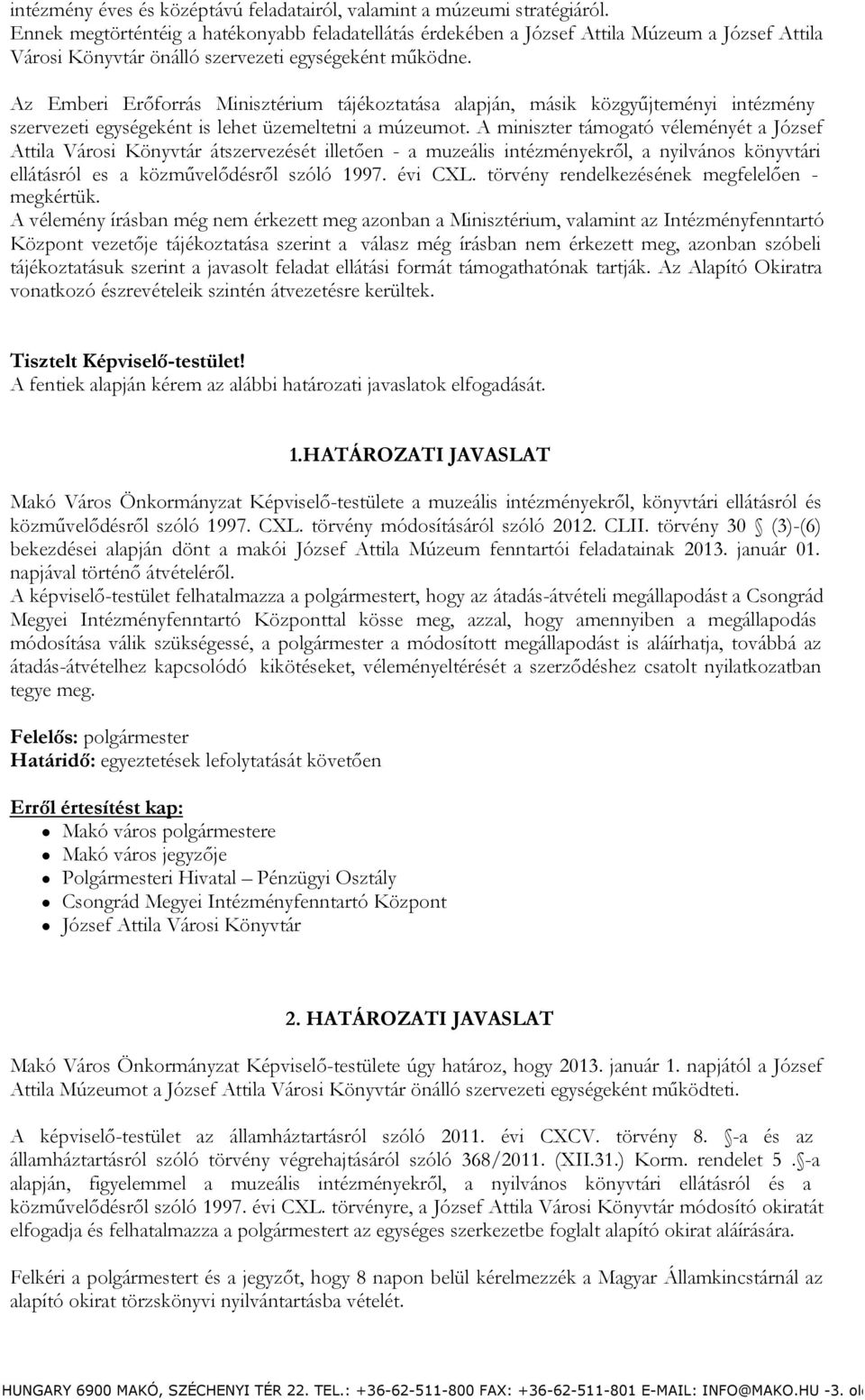 Az Emberi Erőforrás Minisztérium tájékoztatása alapján, másik közgyűjteményi intézmény szervezeti egységeként is lehet üzemeltetni a múzeumot.