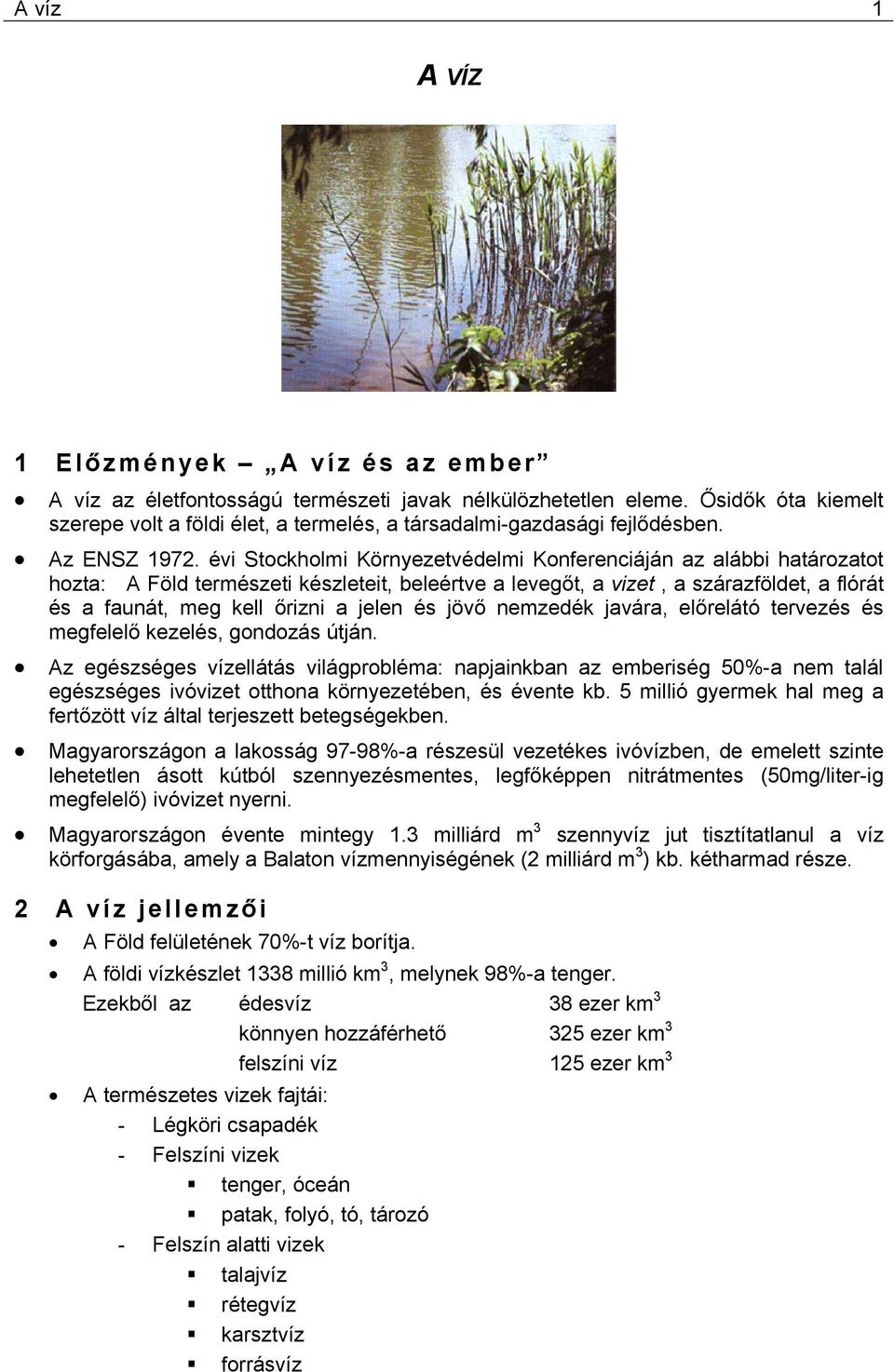 évi Stockholmi Környezetvédelmi Konferenciáján az alábbi határozatot hozta: A Föld természeti készleteit, beleértve a levegőt, a vizet, a szárazföldet, a flórát és a faunát, meg kell őrizni a jelen