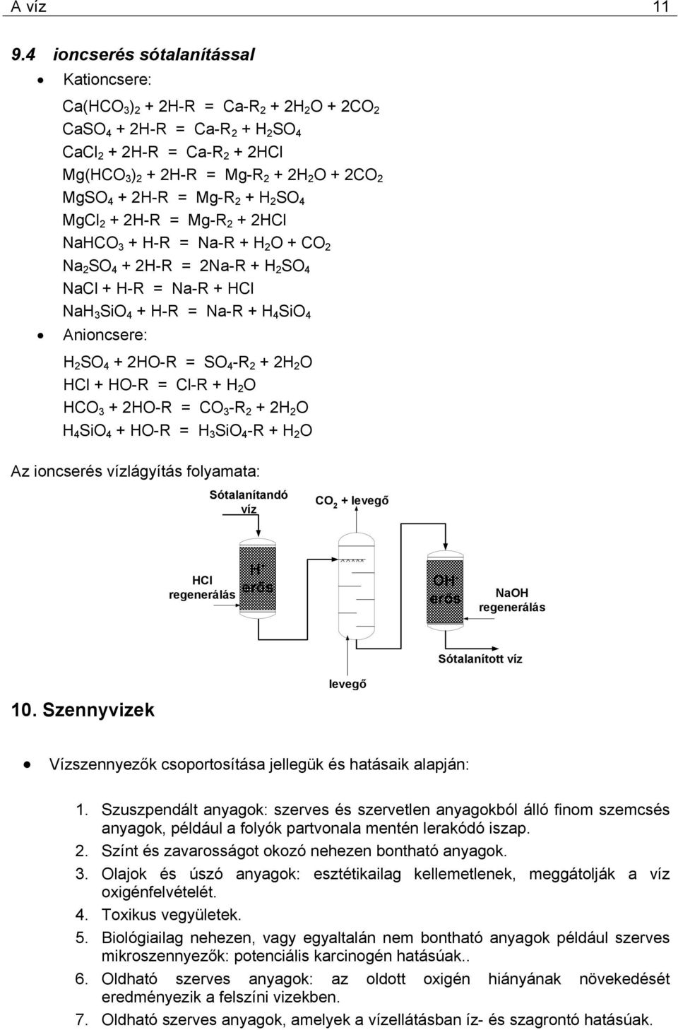 MgCl 2 + 2-R = Mg-R 2 + 2Cl NaC + -R = Na-R + 2 + C 2 Na 2 S 4 + 2-R = 2Na-R + 2 S 4 NaCl + -R = Na-R + Cl Na Si 4 + -R = Na-R + 4 Si 4 Anioncsere: 2 S 4 + 2-R = S 4 -R 2 + 2 2 Cl + -R = Cl-R + 2 C +