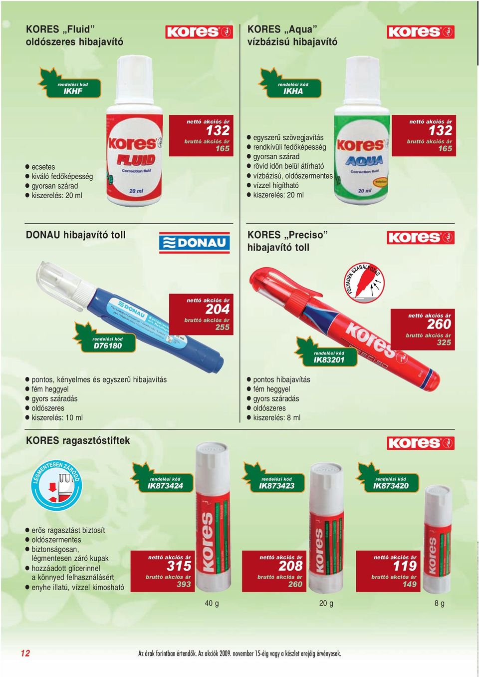 kényelmes és egyszerû hibajavítás fém heggyel gyors száradás oldószeres kiszerelés: 10 ml pontos hibajavítás fém heggyel gyors száradás oldószeres kiszerelés: 8 ml KORES ragasztóstiftek IK873424