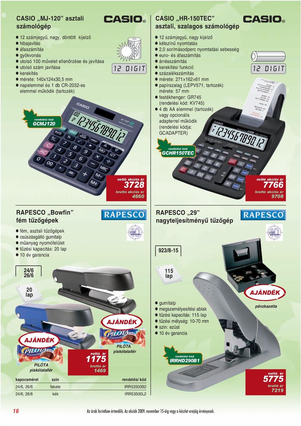és áfaszámítás árrésszámítás kerekítési funkció százalékszámítás mérete: 271 162 61 mm papírszalag (LEPV571, tartozék) mérete: 57 mm festékhenger: GR745 (: KV745) 4 db AA elemmel (tartozék) vagy