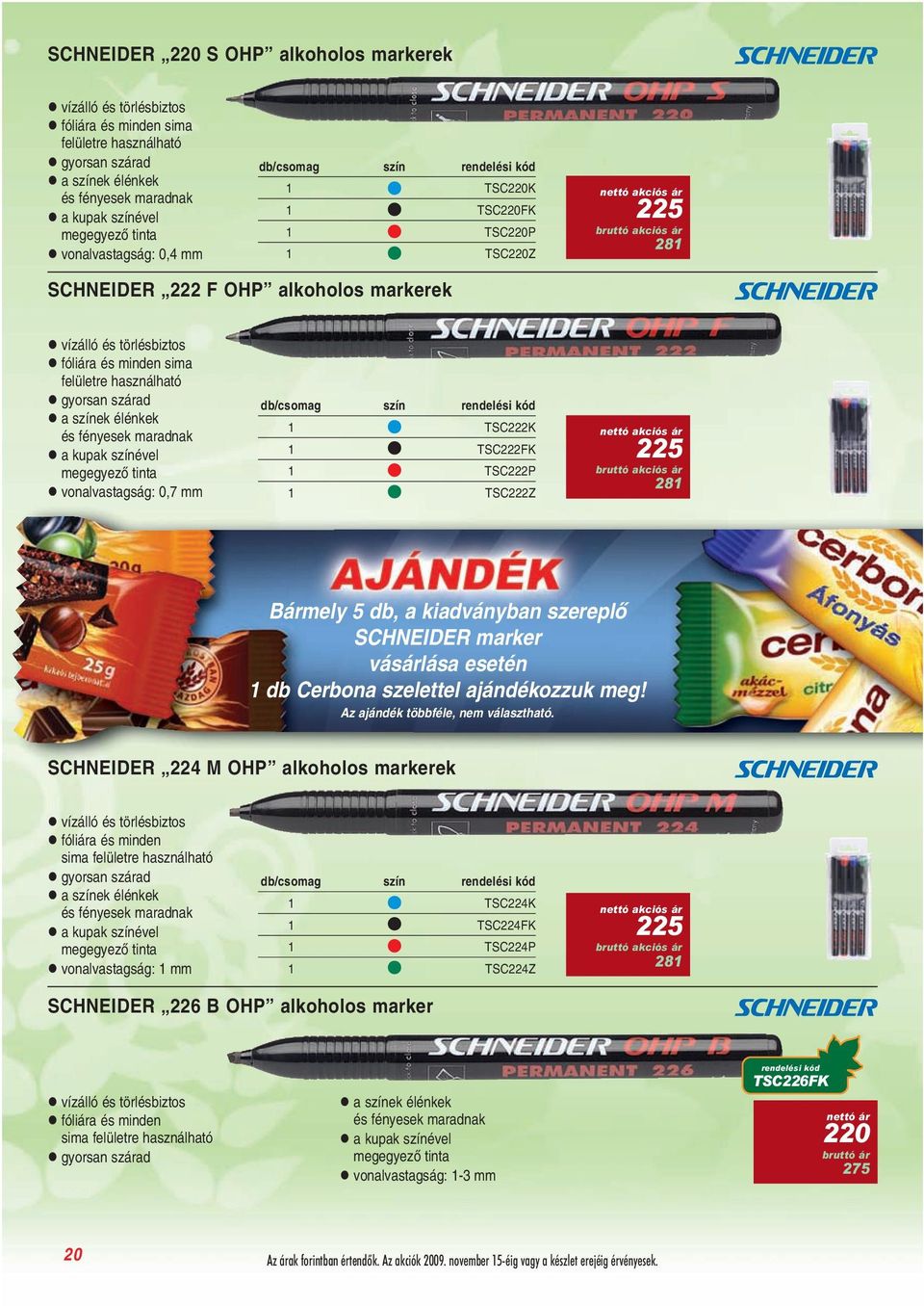 gyorsan szárad a színek élénkek és fényesek maradnak a kupak színével megegyezõ tinta vonalvastagság: 0,7 mm db/csomag szín 1 TSC222K 1 TSC222FK 1 TSC222P 1 TSC222Z 225 281 Bármely 5 db, a