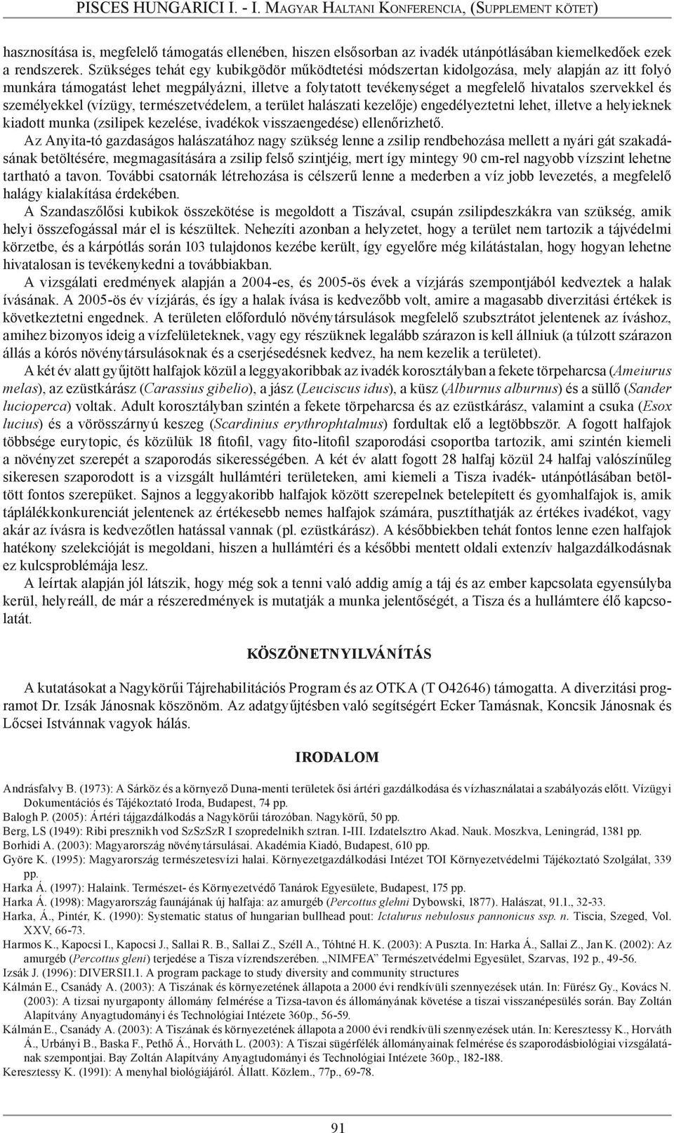 és személyekkel (vízügy, természetvédelem, a terület halászati kezelője) engedélyeztetni lehet, illetve a helyieknek kiadott munka (zsilipek kezelése, ivadékok visszaengedése) ellenőrizhető.