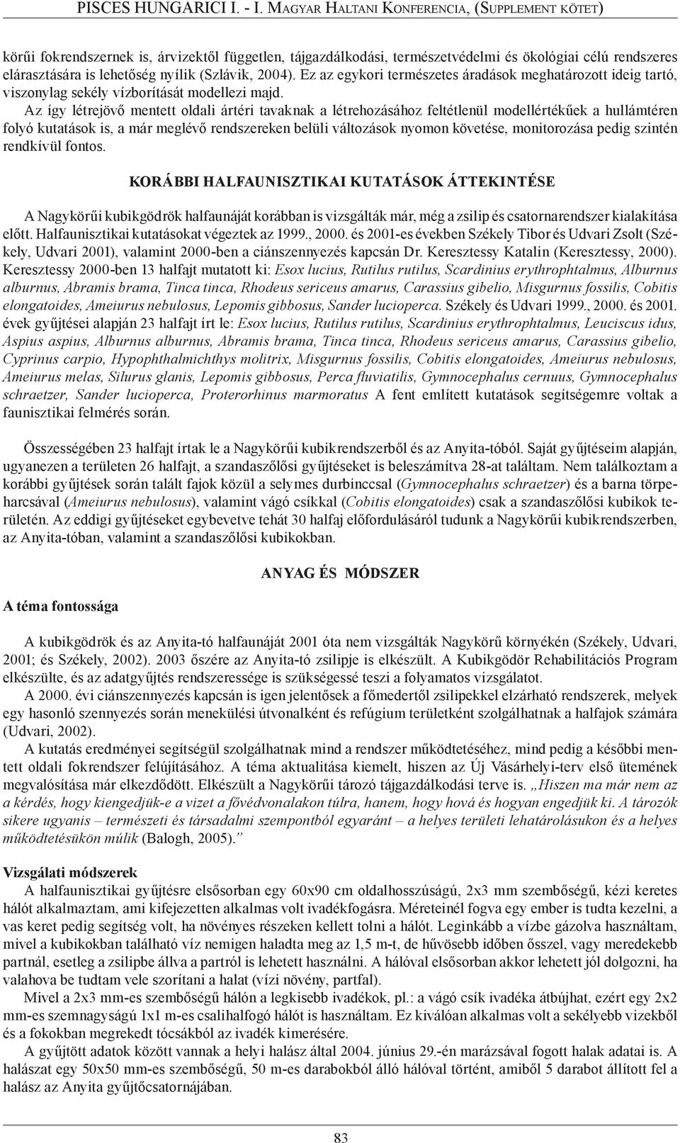 Az így létrejövő mentett oldali ártéri tavaknak a létrehozásához feltétlenül modellértékűek a hullámtéren folyó kutatások is, a már meglévő rendszereken belüli változások nyomon követése,