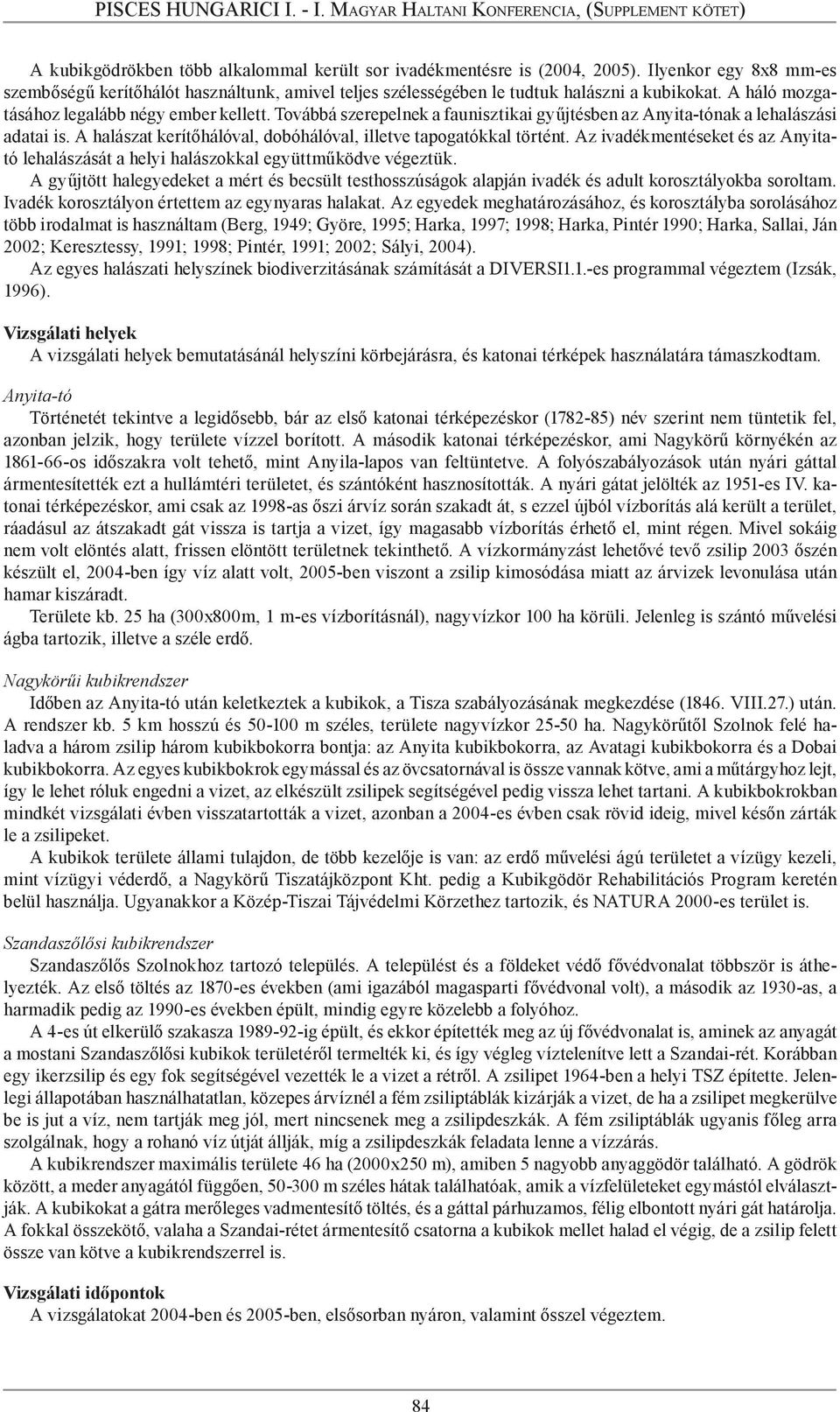 A halászat kerítőhálóval, dobóhálóval, illetve tapogatókkal történt. Az ivadékmentéseket és az Anyitató lehalászását a helyi halászokkal együttműködve végeztük.