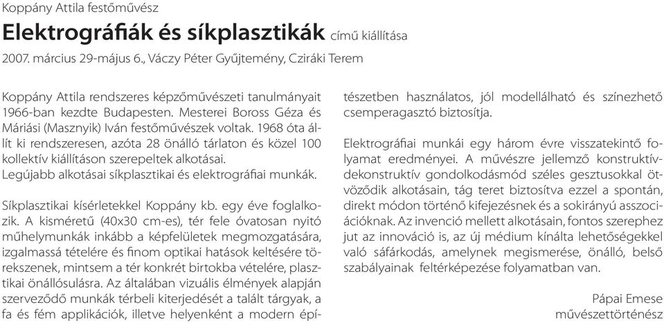 1968 óta állít ki rendszeresen, azóta 28 önálló tárlaton és közel 100 kollektív kiállításon szerepeltek alkotásai. Legújabb alkotásai síkplasztikai és elektrográfiai munkák.