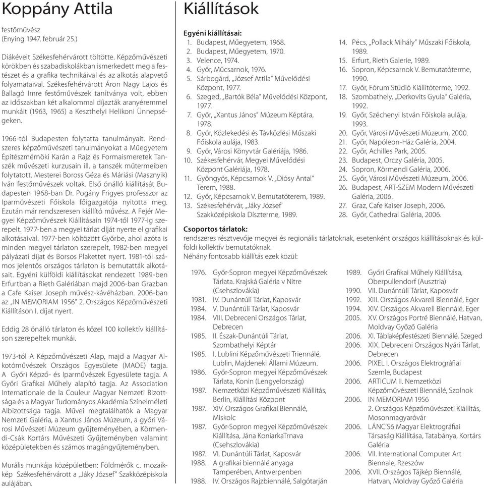 Székesfehérvárott Áron Nagy Lajos és Ballagó Imre festőművészek tanítványa volt, ebben az időszakban két alkalommal díjazták aranyéremmel munkáit (1963, 1965) a Keszthelyi Helikoni Ünnepségeken.