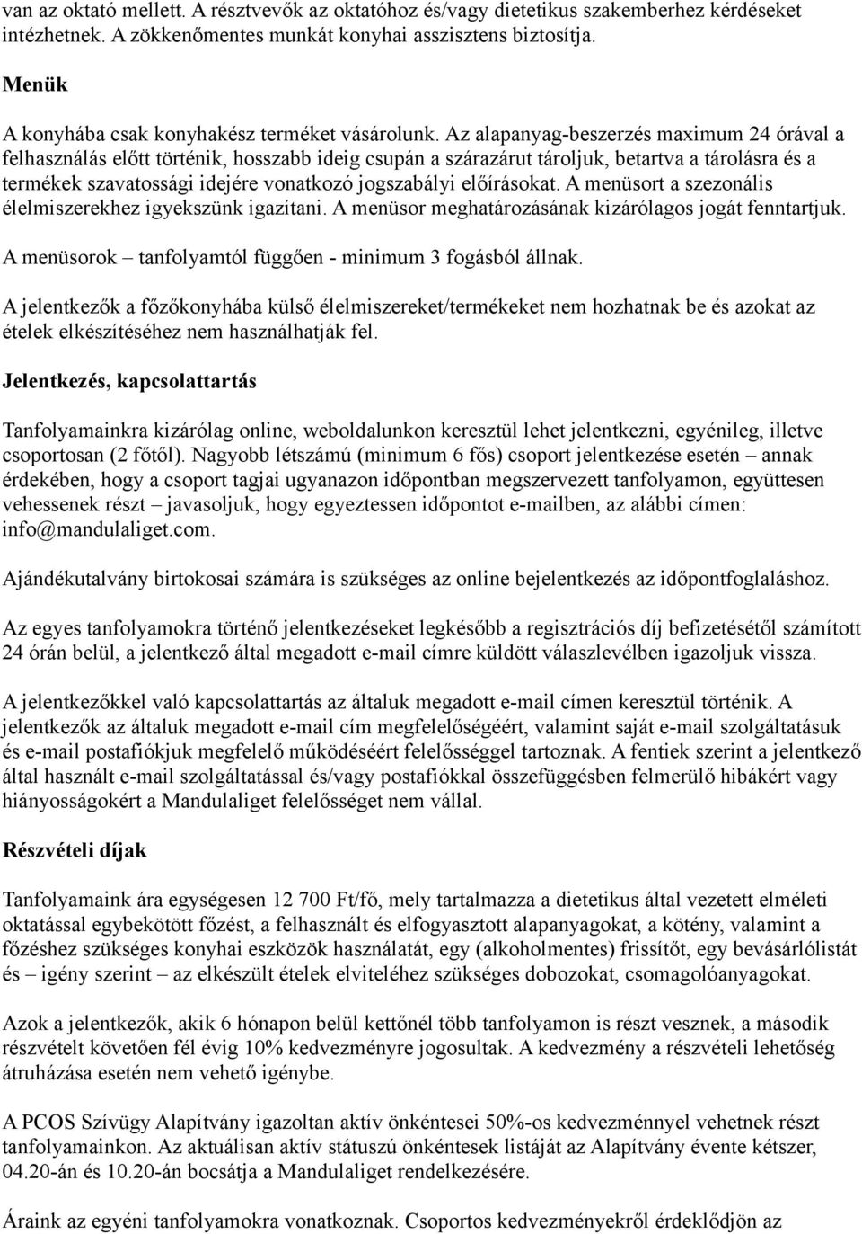 Az alapanyag-beszerzés maximum 24 órával a felhasználás előtt történik, hosszabb ideig csupán a szárazárut tároljuk, betartva a tárolásra és a termékek szavatossági idejére vonatkozó jogszabályi