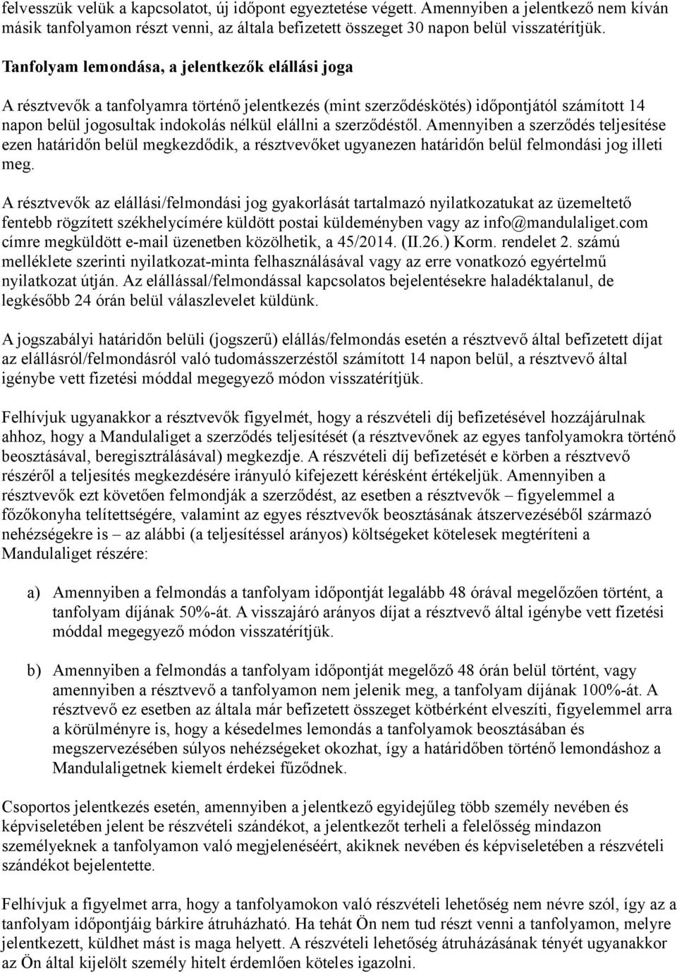 szerződéstől. Amennyiben a szerződés teljesítése ezen határidőn belül megkezdődik, a résztvevőket ugyanezen határidőn belül felmondási jog illeti meg.