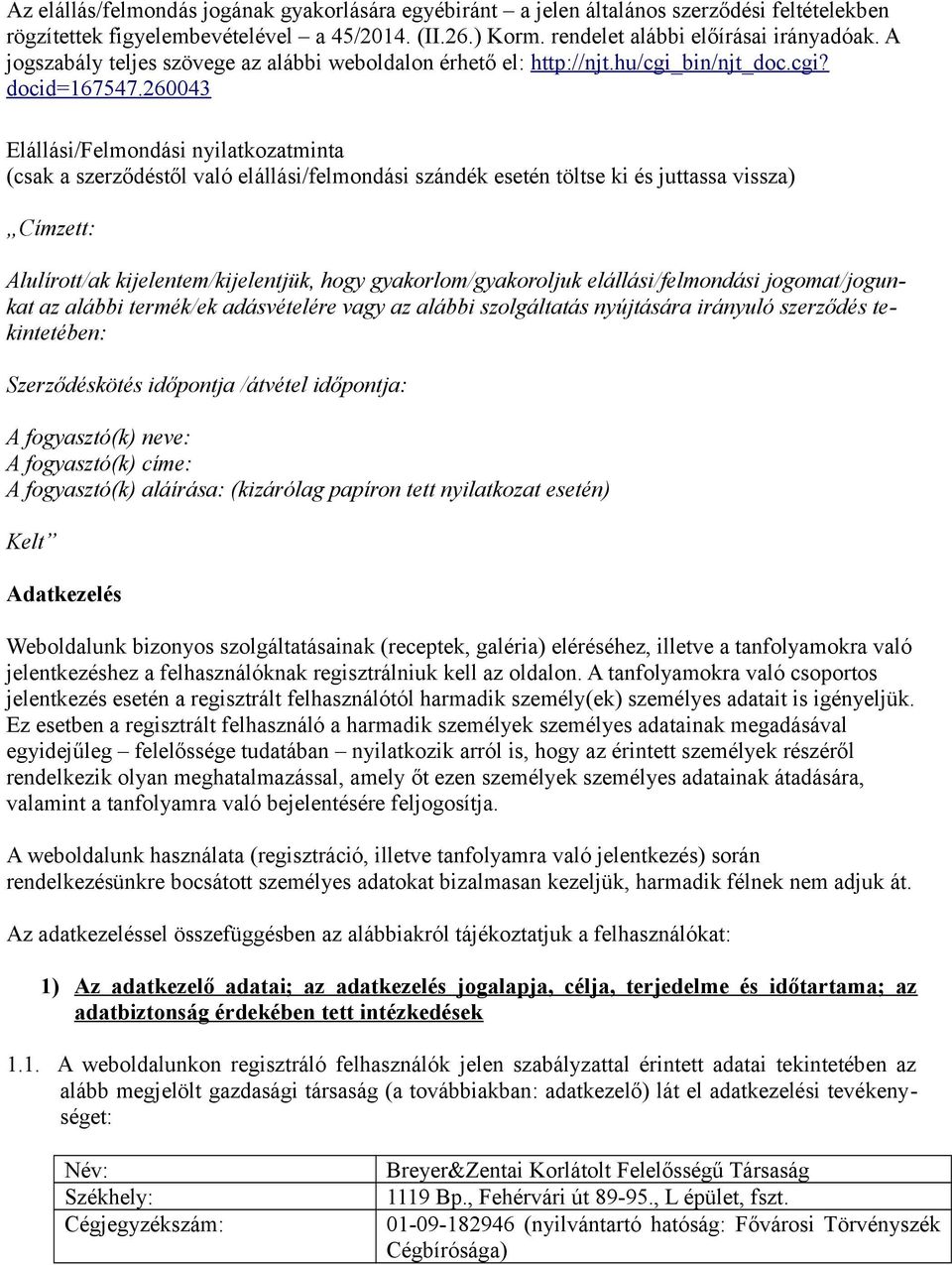 260043 Elállási/Felmondási nyilatkozatminta (csak a szerződéstől való elállási/felmondási szándék esetén töltse ki és juttassa vissza) Címzett: Alulírott/ak kijelentem/kijelentjük, hogy