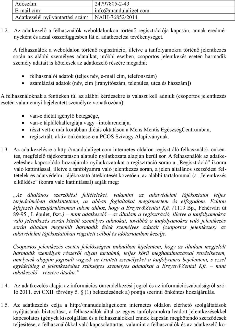 adatait is kötelesek az adatkezelő részére megadni: felhasználói adatok (teljes név, e-mail cím, telefonszám) számlázási adatok (név, cím [irányítószám, település, utca és házszám]) A felhasználóknak