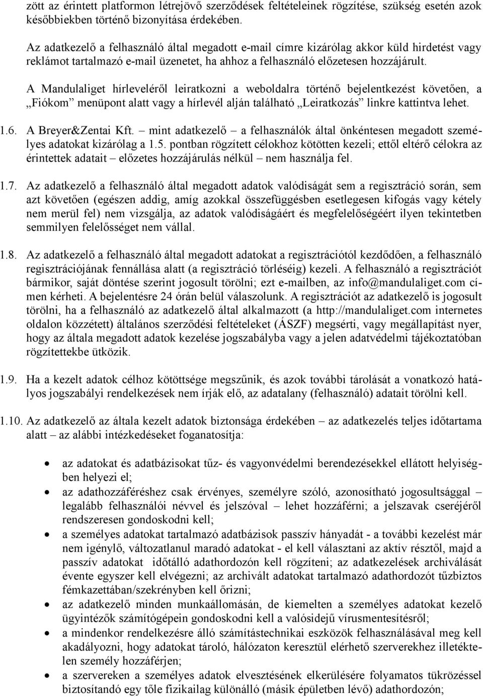 A Mandulaliget hírleveléről leiratkozni a weboldalra történő bejelentkezést követően, a Fiókom menüpont alatt vagy a hírlevél alján található Leiratkozás linkre kattintva lehet. 1.6.